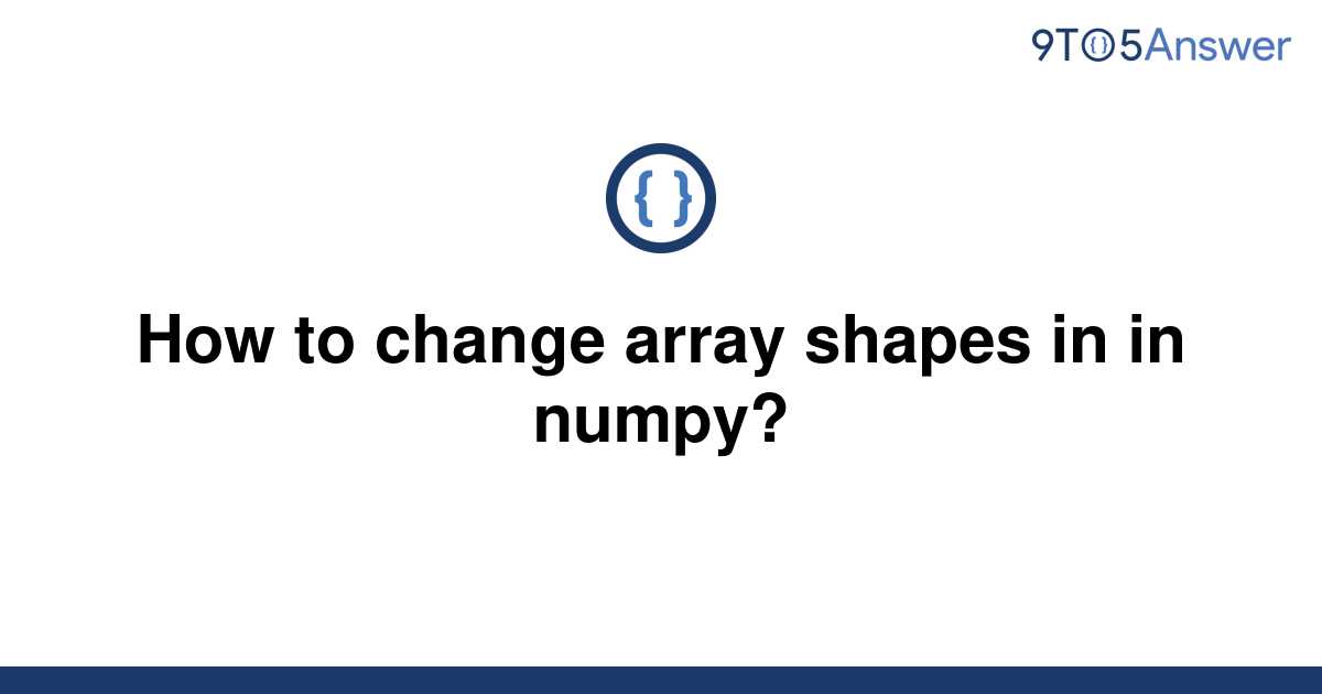 solved-how-to-change-array-shapes-in-in-numpy-9to5answer