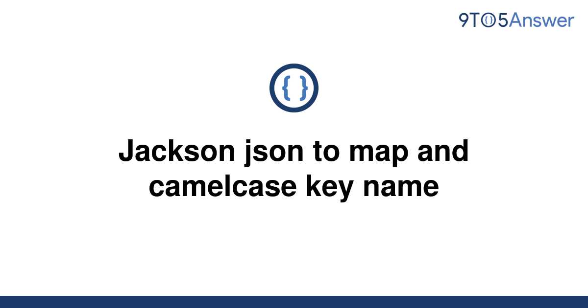 solved-jackson-json-to-map-and-camelcase-key-name-9to5answer