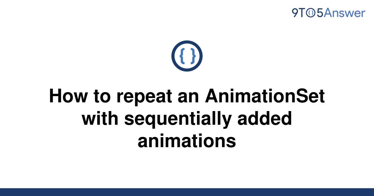 solved-how-to-repeat-an-animationset-with-sequentially-9to5answer