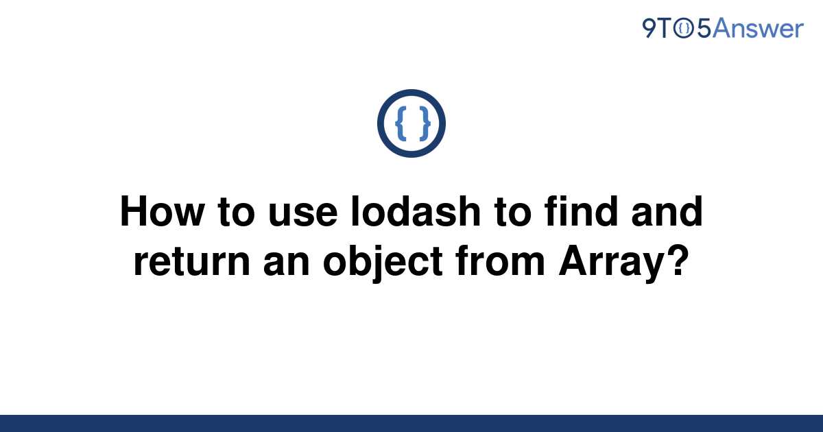 solved-how-to-use-lodash-to-find-and-return-an-object-9to5answer