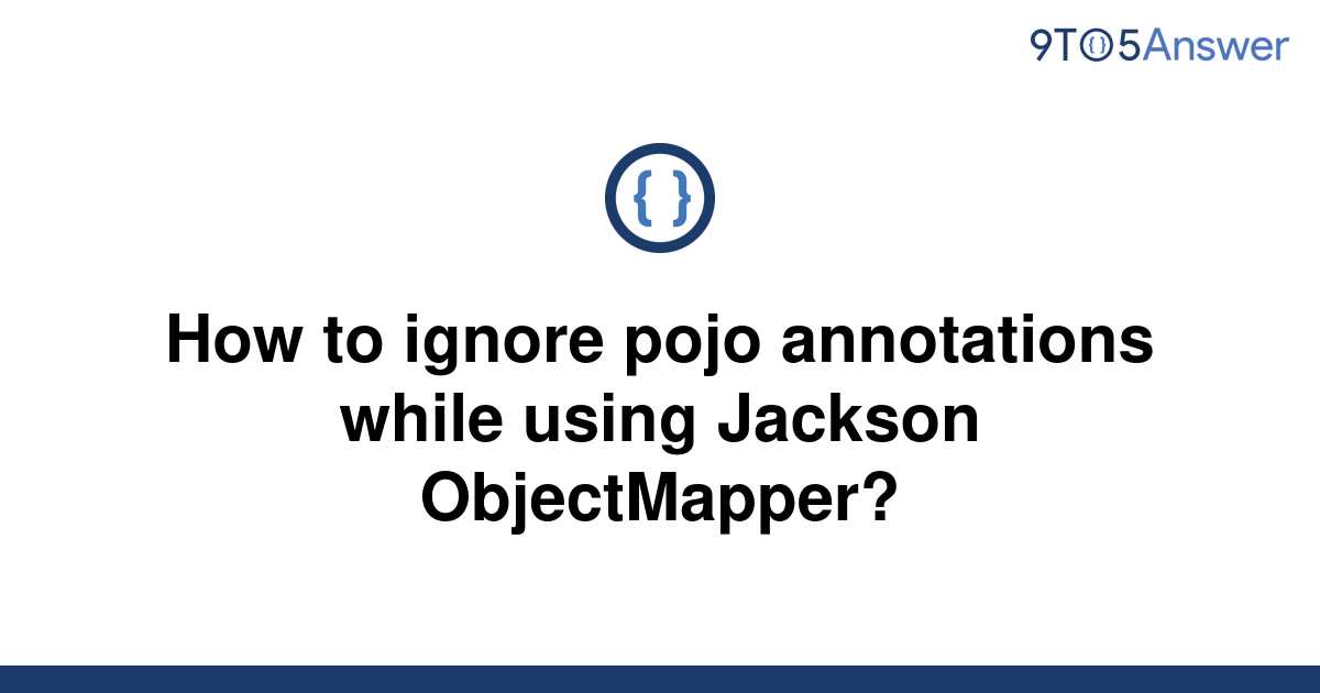 solved-how-to-ignore-pojo-annotations-while-using-9to5answer