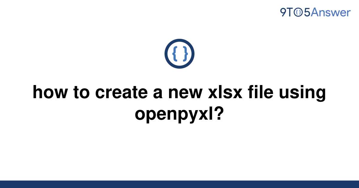 solved-how-to-create-a-new-xlsx-file-using-openpyxl-9to5answer