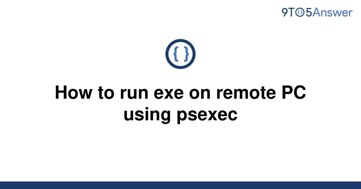 solved-how-to-run-exe-on-remote-pc-using-psexec-9to5answer