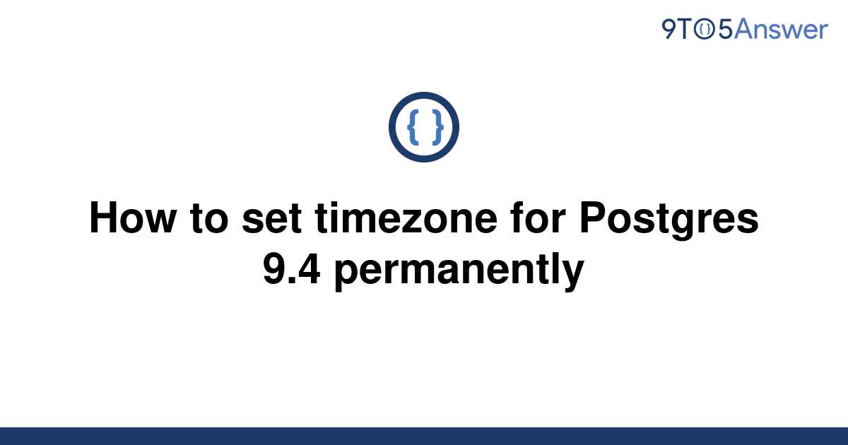 solved-how-to-set-timezone-for-postgres-9-4-permanently-9to5answer