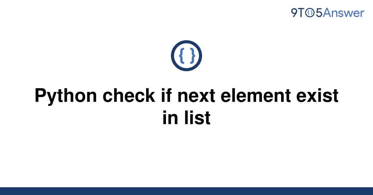 solved-python-check-if-next-element-exist-in-list-9to5answer