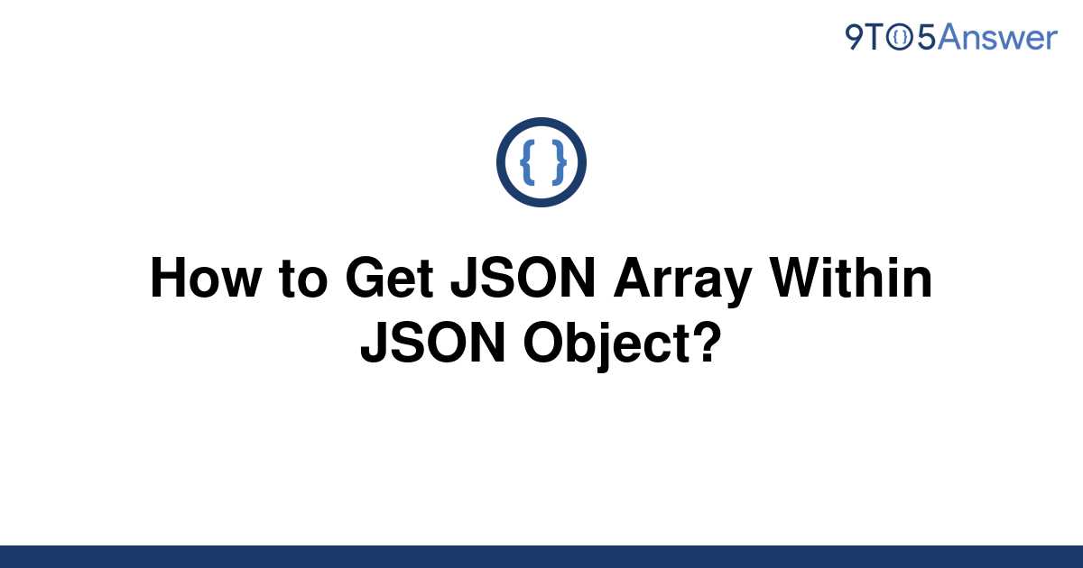 solved-how-to-get-json-array-within-json-object-9to5answer