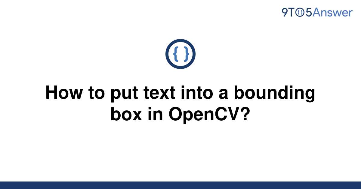 solved-how-to-put-text-into-a-bounding-box-in-opencv-9to5answer