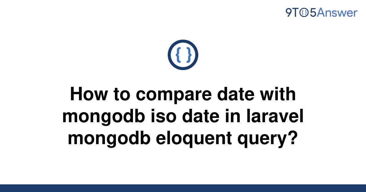 solved-how-to-compare-date-with-mongodb-iso-date-in-9to5answer