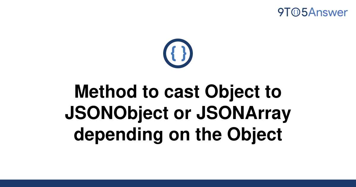 solved-method-to-cast-object-to-jsonobject-or-jsonarray-9to5answer