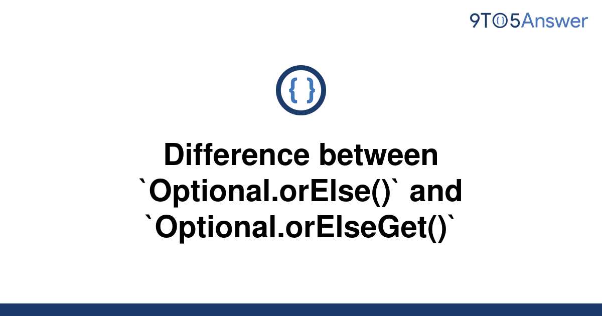 solved-difference-between-optional-orelse-and-9to5answer