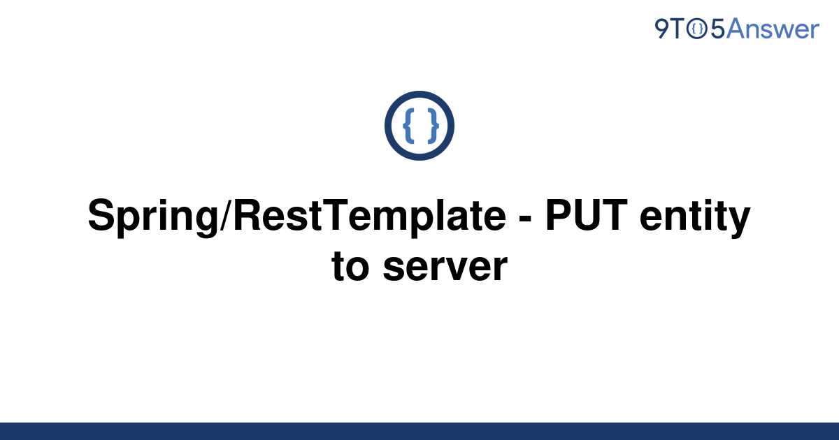 solved-spring-resttemplate-put-entity-to-server-9to5answer