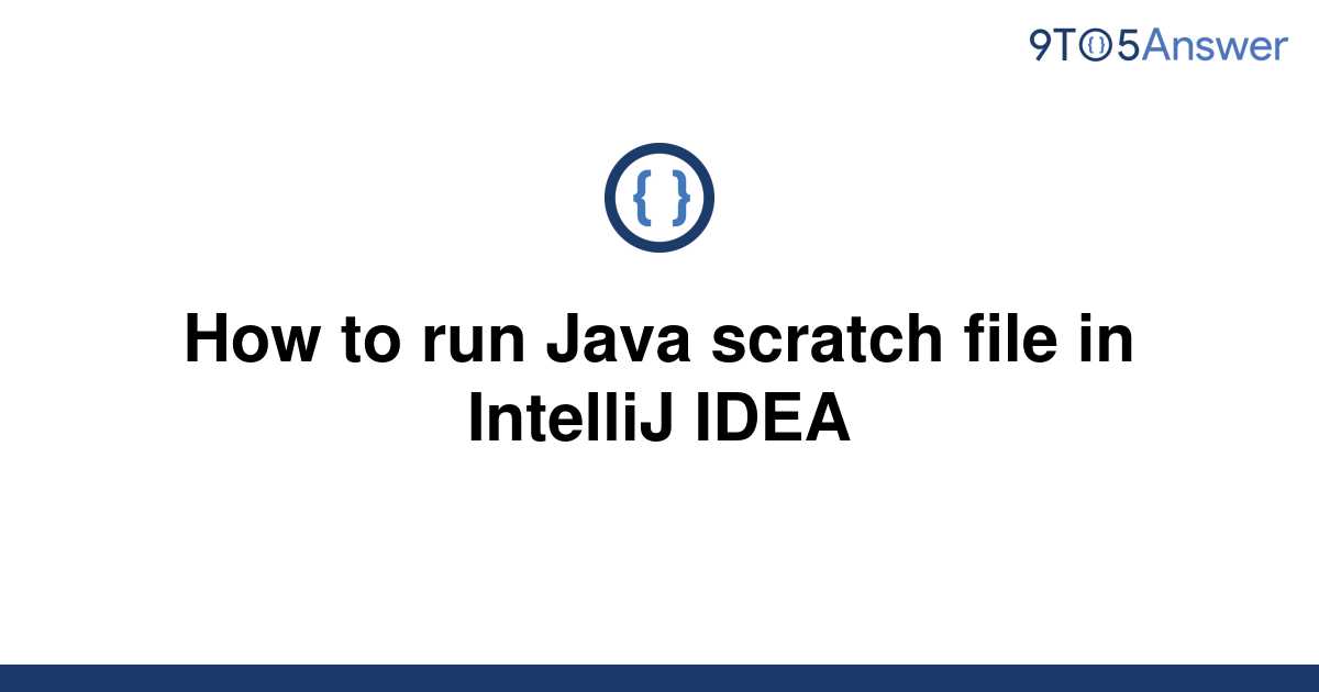 solved-how-to-run-java-scratch-file-in-intellij-idea-9to5answer