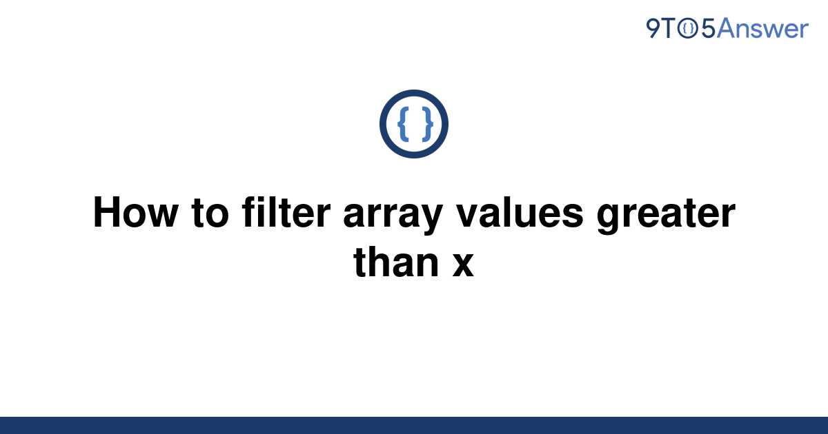 solved-how-to-filter-array-values-greater-than-x-9to5answer