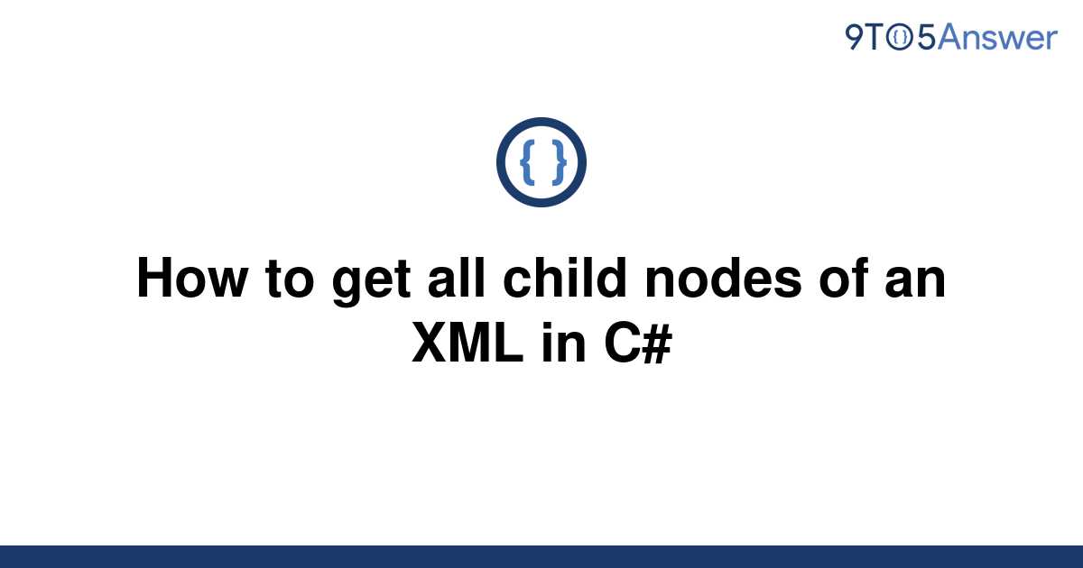 solved-how-to-get-all-child-nodes-of-an-xml-in-c-9to5answer