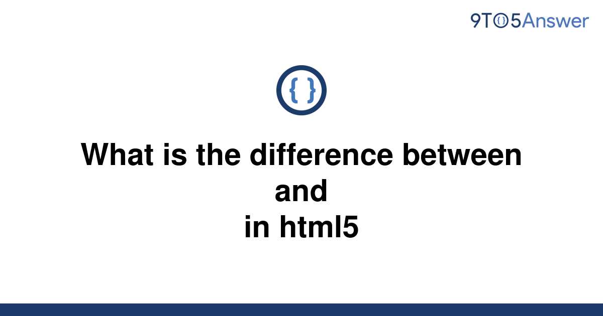 solved-what-is-the-difference-between-and-in-html5-9to5answer