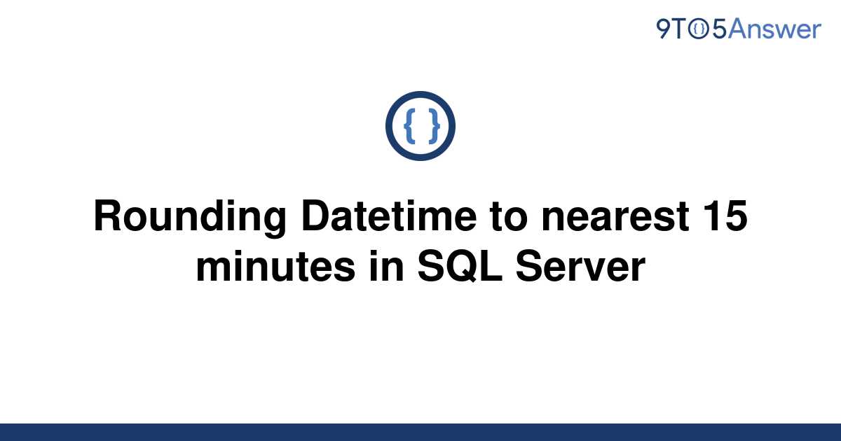 solved-rounding-datetime-to-nearest-15-minutes-in-sql-9to5answer