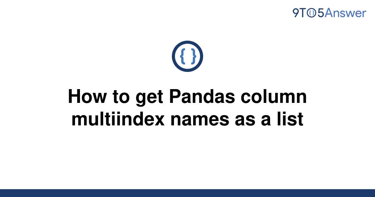 solved-how-to-get-pandas-column-multiindex-names-as-a-9to5answer