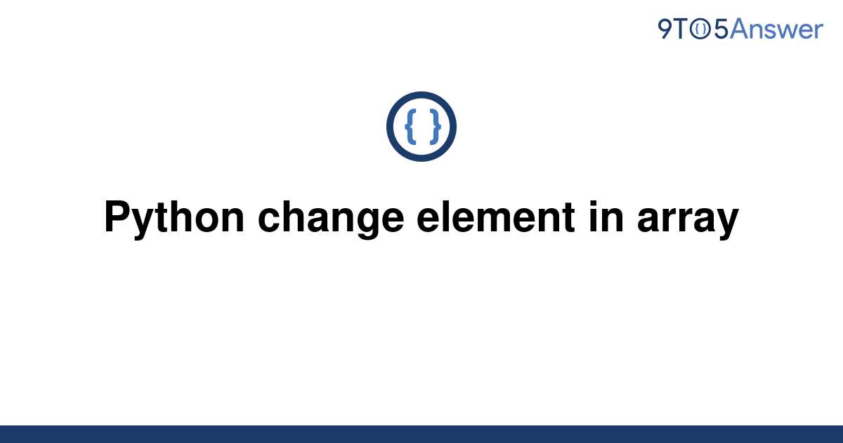 solved-python-change-element-in-array-9to5answer