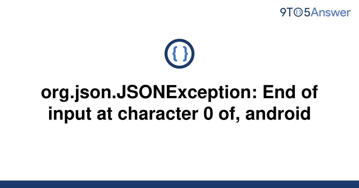 solved-org-json-jsonexception-end-of-input-at-9to5answer