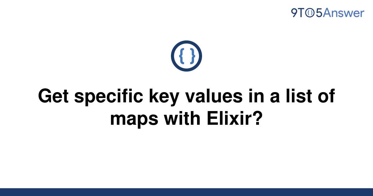 solved-get-specific-key-values-in-a-list-of-maps-with-9to5answer