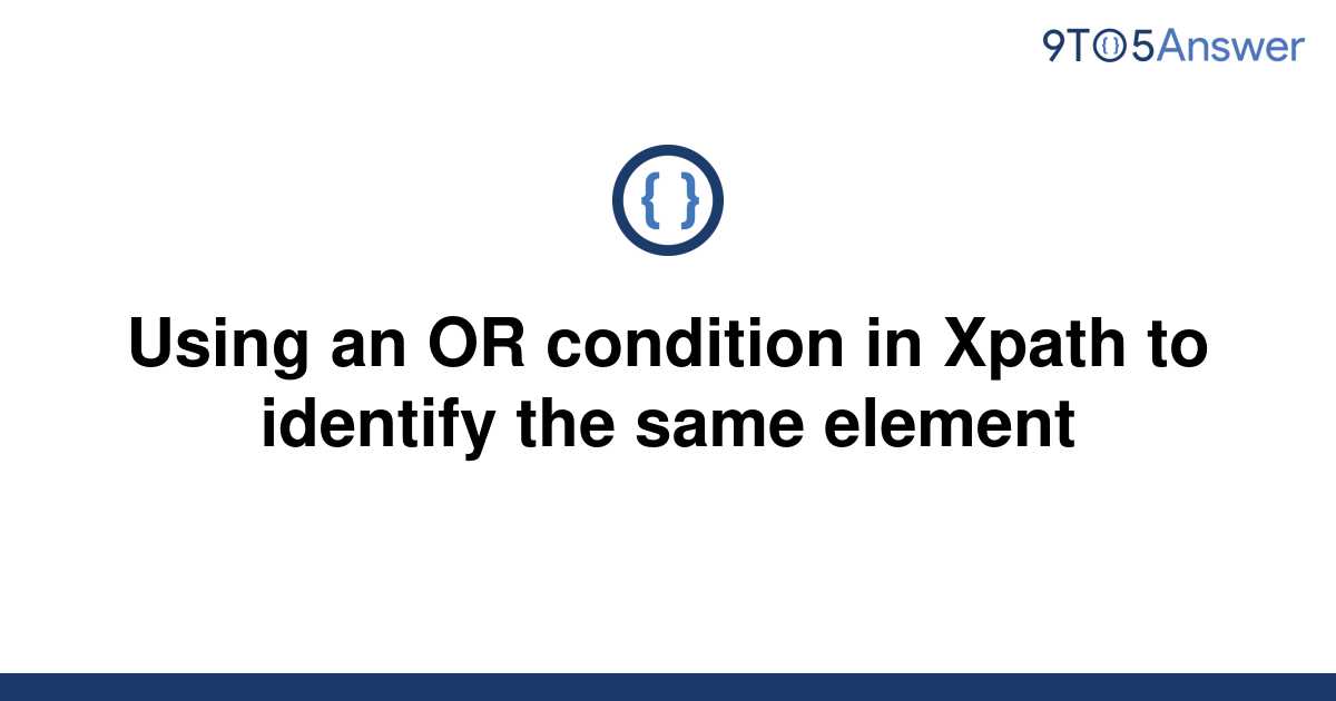 solved-using-an-or-condition-in-xpath-to-identify-the-9to5answer