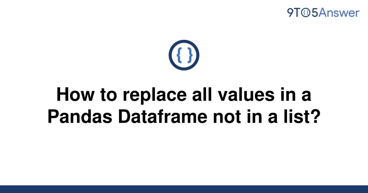 solved-how-to-replace-all-values-in-a-pandas-dataframe-9to5answer