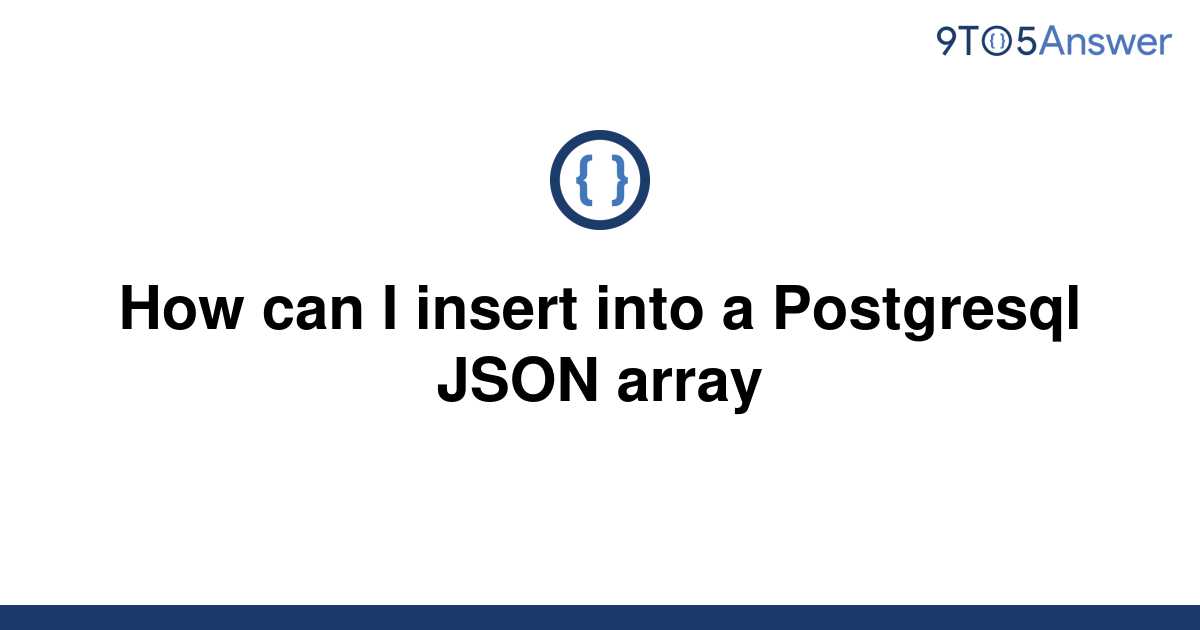 solved-how-can-i-insert-into-a-postgresql-json-array-9to5answer