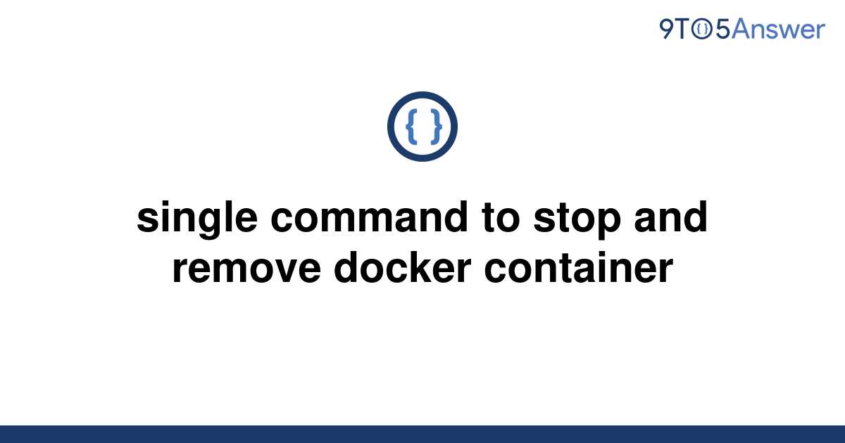  Solved Single Command To Stop And Remove Docker 9to5Answer