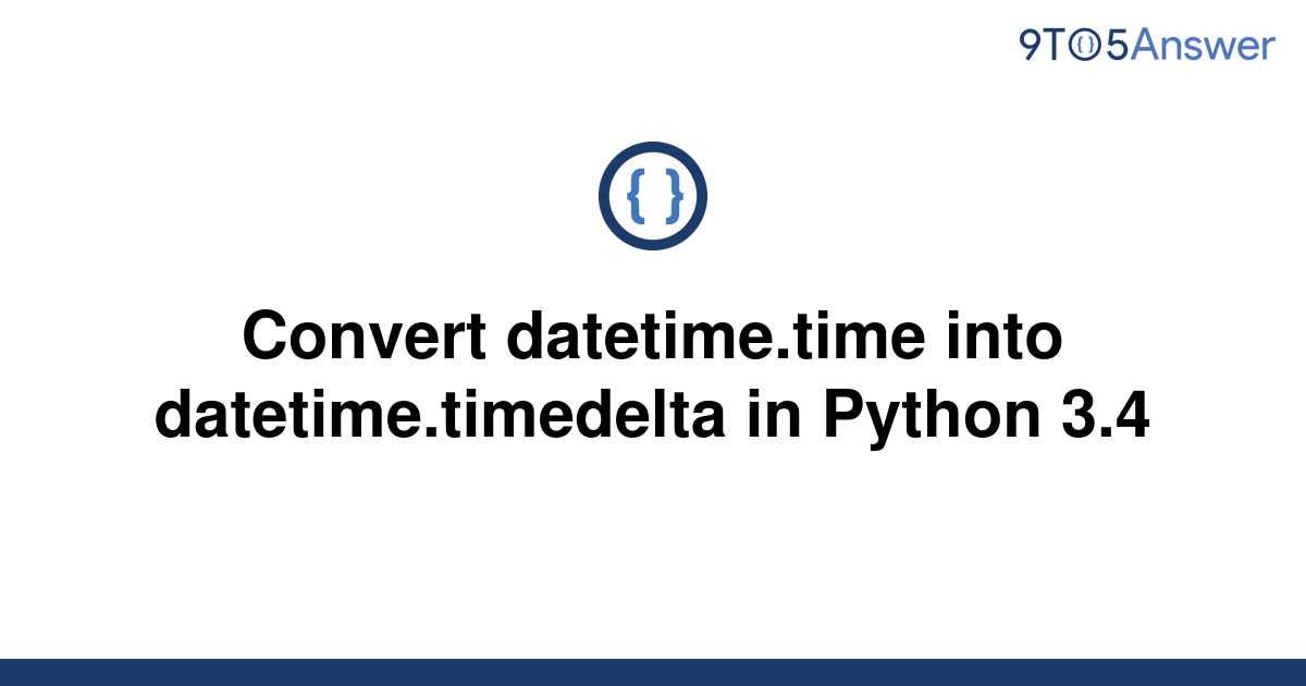 solved-convert-datetime-time-into-datetime-timedelta-in-9to5answer