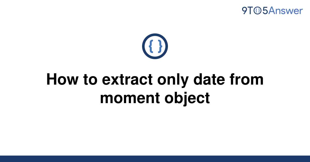 solved-how-to-extract-only-date-from-moment-object-9to5answer