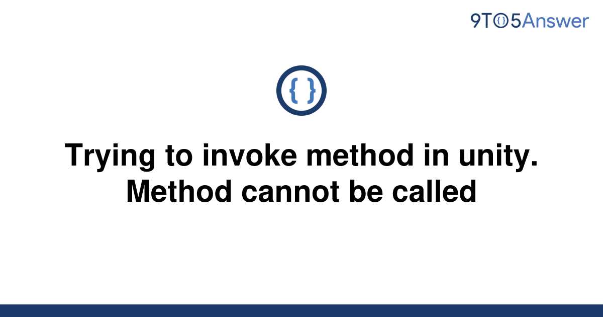 solved-trying-to-invoke-method-in-unity-method-cannot-9to5answer