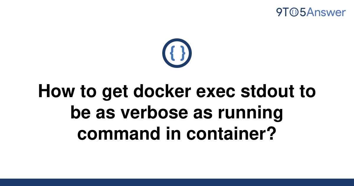 solved-how-to-get-docker-exec-stdout-to-be-as-verbose-9to5answer