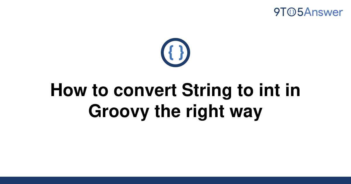 solved-how-to-convert-string-to-int-in-groovy-the-right-9to5answer