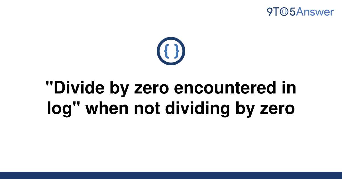 [Solved] "Divide by zero encountered in log" when not 9to5Answer