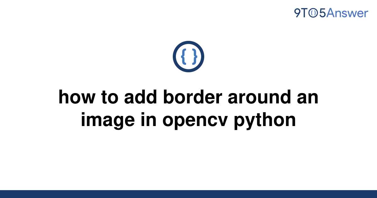 [Solved] how to add border around an image in opencv 9to5Answer