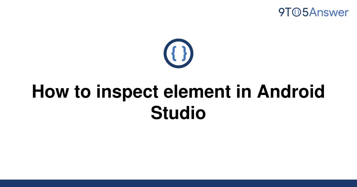 solved-how-to-inspect-element-in-android-studio-9to5answer