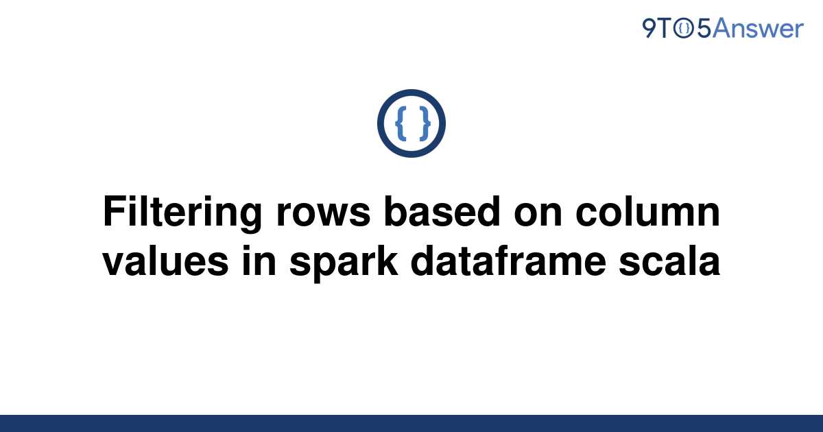 solved-filtering-rows-based-on-column-values-in-spark-9to5answer