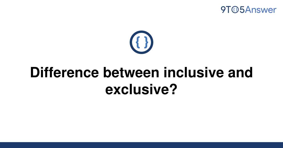 solved-difference-between-inclusive-and-exclusive-9to5answer