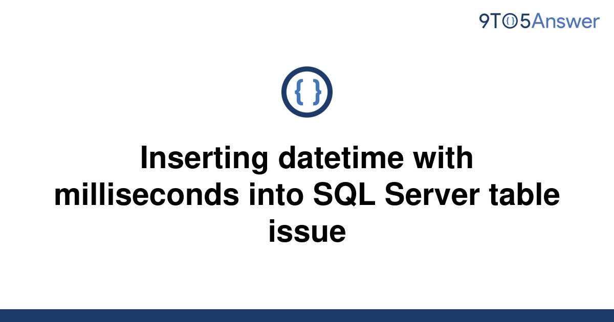 solved-inserting-datetime-with-milliseconds-into-sql-9to5answer