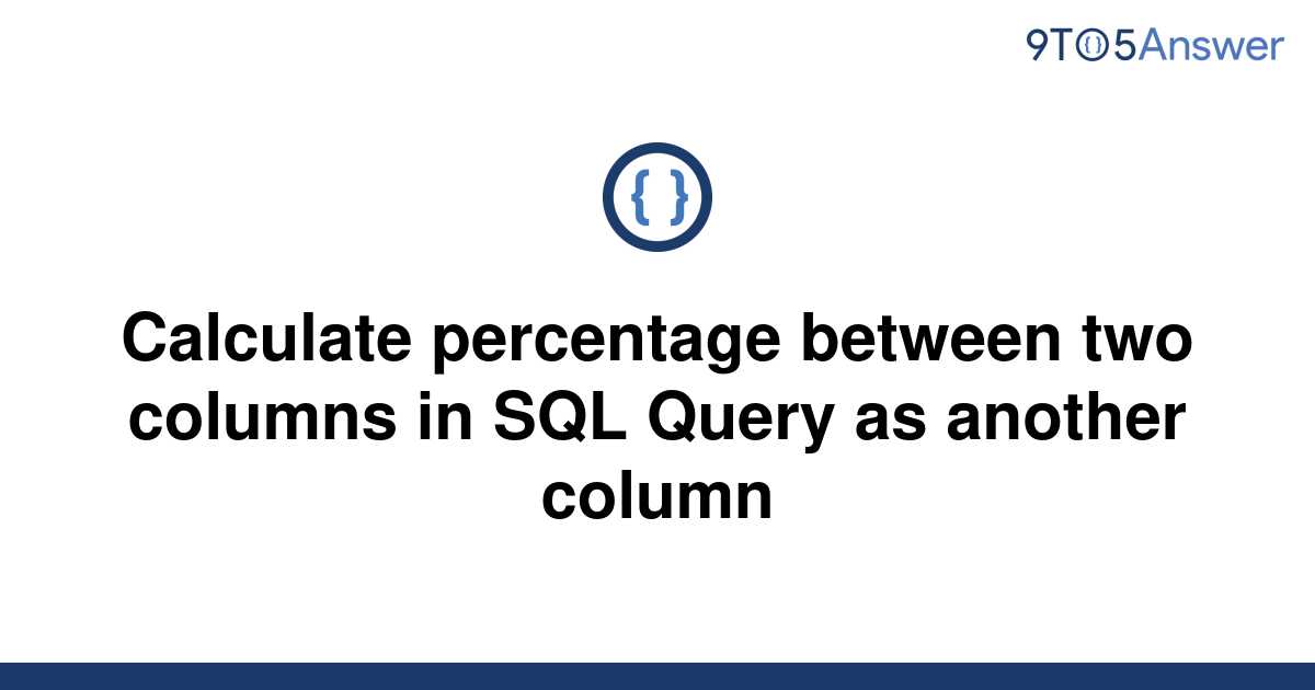 solved-calculate-percentage-between-two-columns-in-sql-9to5answer