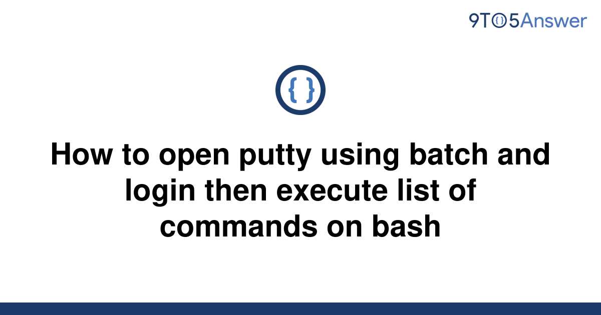 solved-how-to-open-putty-using-batch-and-login-then-9to5answer