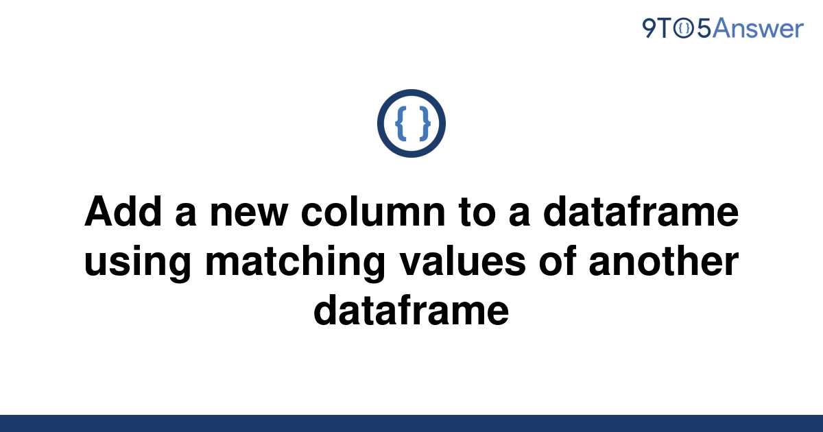 solved-add-a-new-column-to-a-dataframe-using-matching-9to5answer