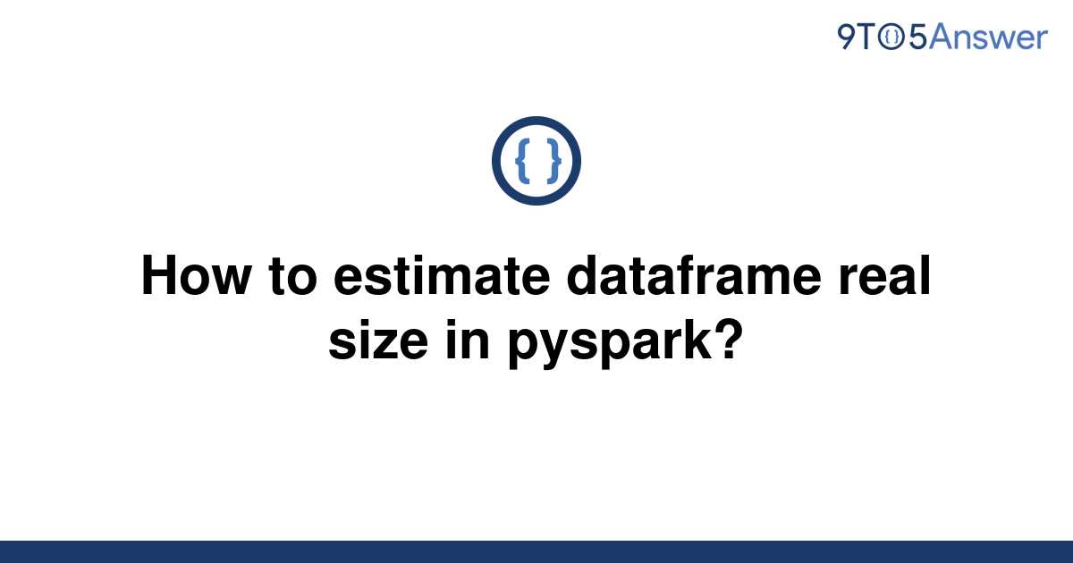 solved-how-to-estimate-dataframe-real-size-in-pyspark-9to5answer