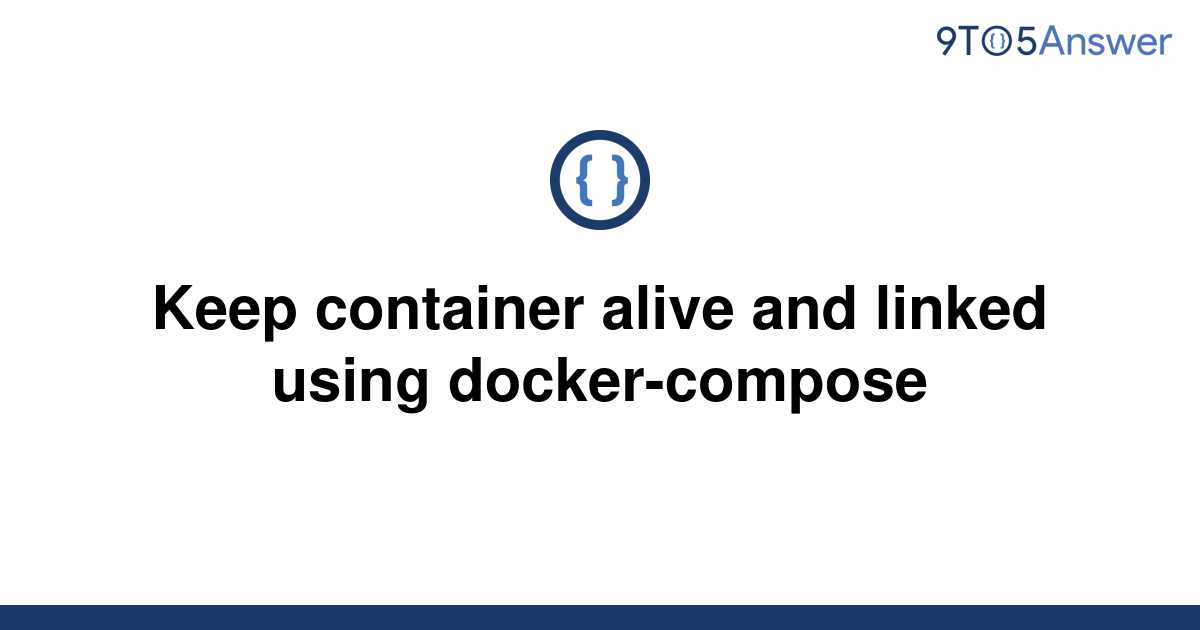 solved-keep-container-alive-and-linked-using-9to5answer