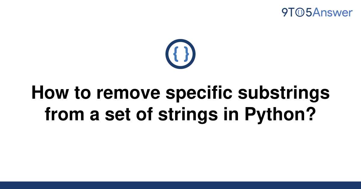 solved-how-to-remove-specific-substrings-from-a-set-of-9to5answer