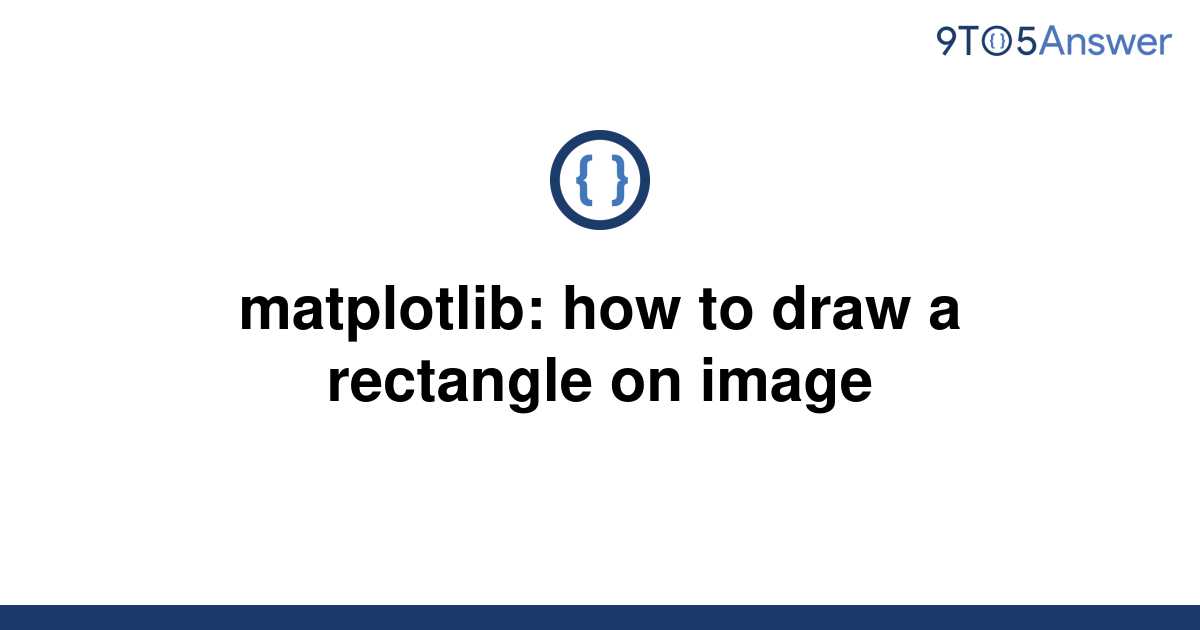 solved-matplotlib-how-to-draw-a-rectangle-on-image-9to5answer