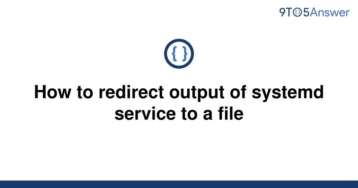 solved-how-to-redirect-output-of-systemd-service-to-a-9to5answer