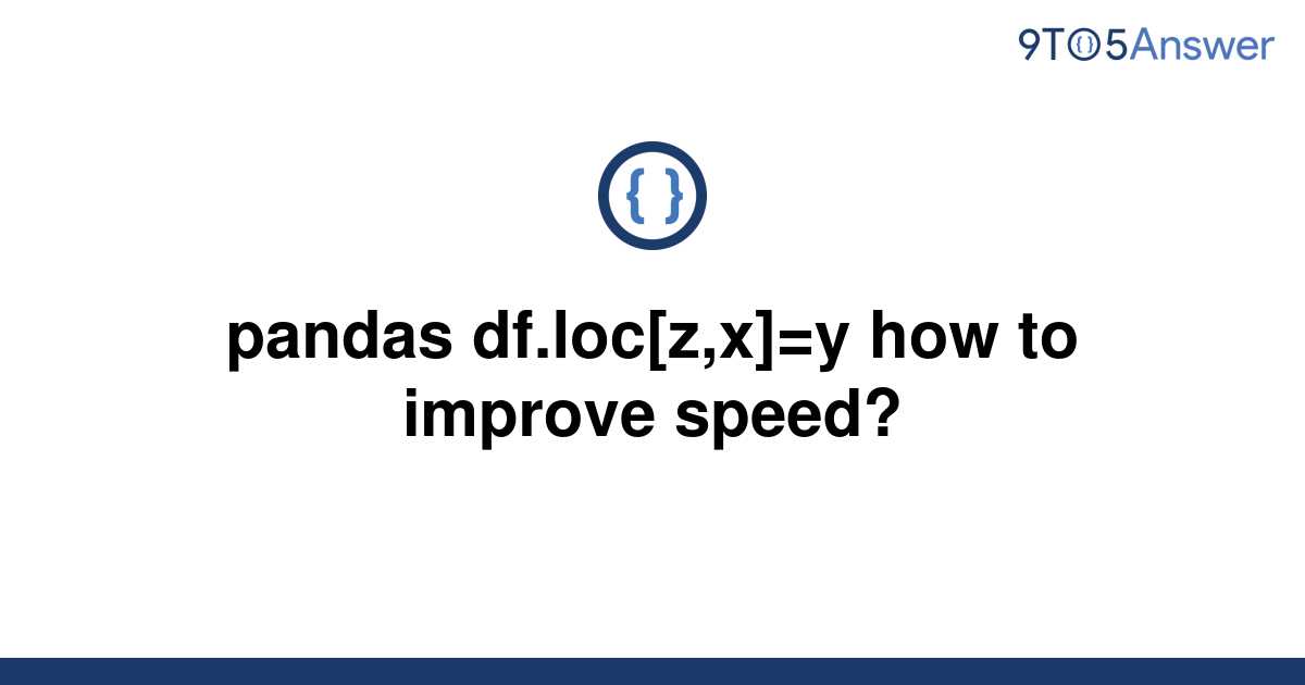 solved-pandas-df-loc-z-x-y-how-to-improve-speed-9to5answer