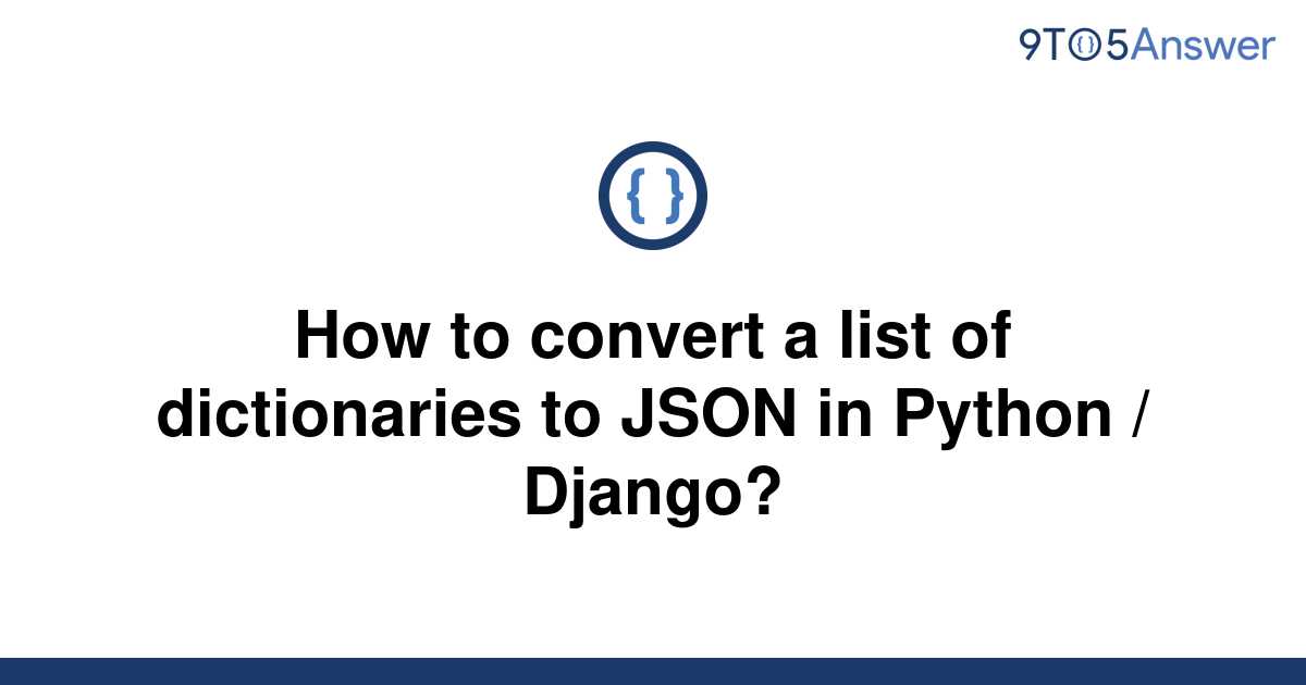 solved-how-to-convert-a-list-of-dictionaries-to-json-in-9to5answer