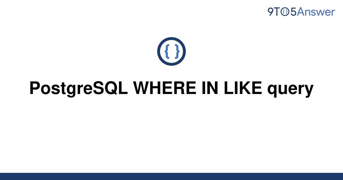 solved-postgresql-where-in-like-query-9to5answer